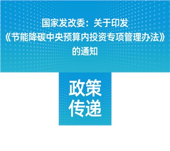 國家發(fā)改委：關(guān)于印發(fā)《節(jié)能降碳中央預(yù)算內(nèi)投資專項管理辦法》